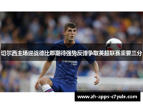 切尔西主场迎战德比郡期待强势反弹争取英超联赛重要三分
