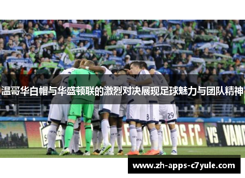 温哥华白帽与华盛顿联的激烈对决展现足球魅力与团队精神